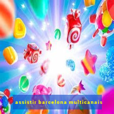 assistir barcelona multicanais