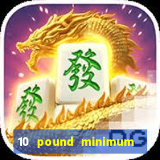 10 pound minimum deposit online casino