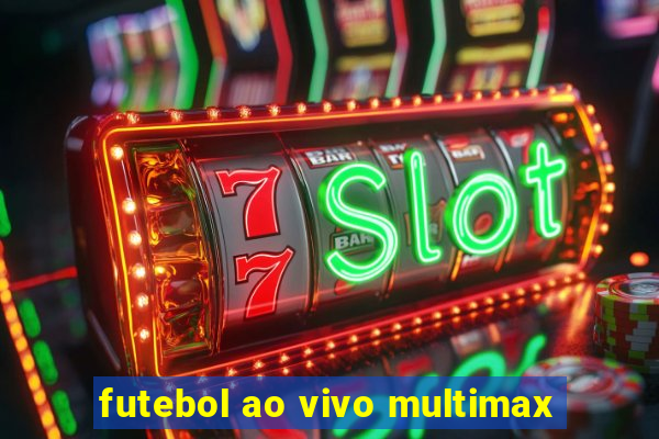 futebol ao vivo multimax