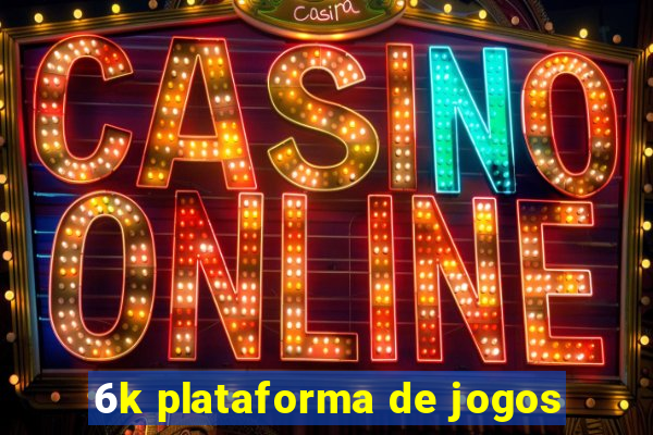 6k plataforma de jogos