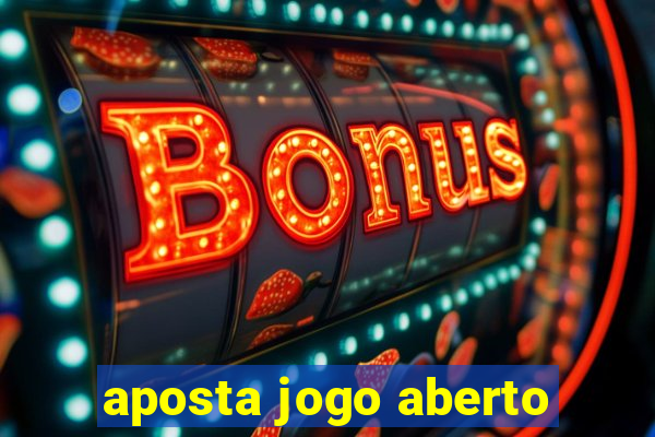 aposta jogo aberto