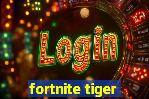 fortnite tiger