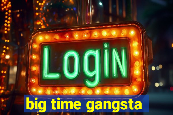 big time gangsta