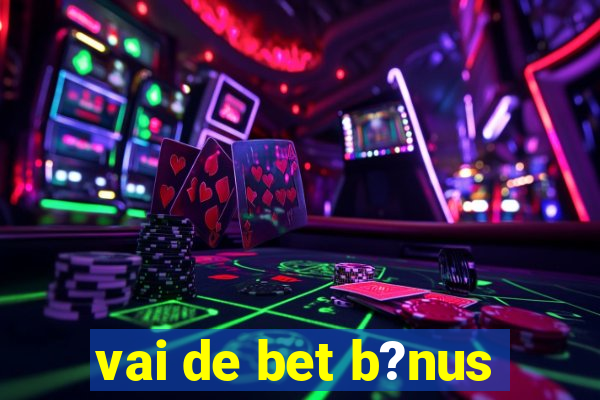 vai de bet b?nus