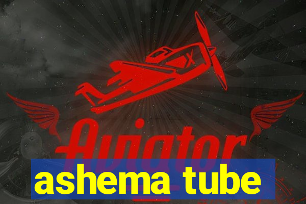 ashema tube