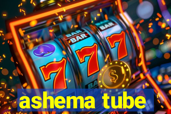 ashema tube