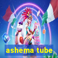 ashema tube