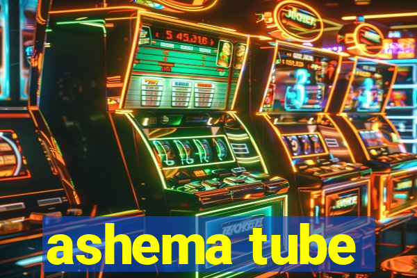 ashema tube