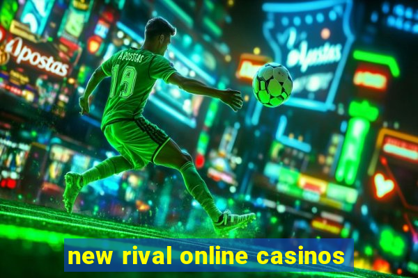 new rival online casinos