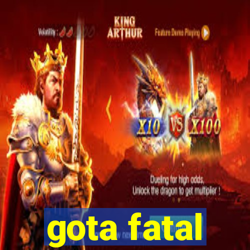 gota fatal