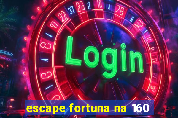 escape fortuna na 160