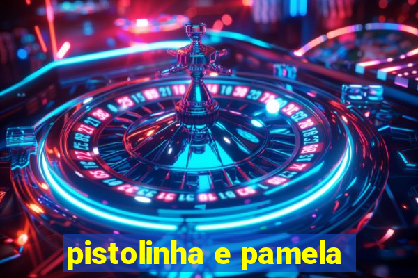 pistolinha e pamela