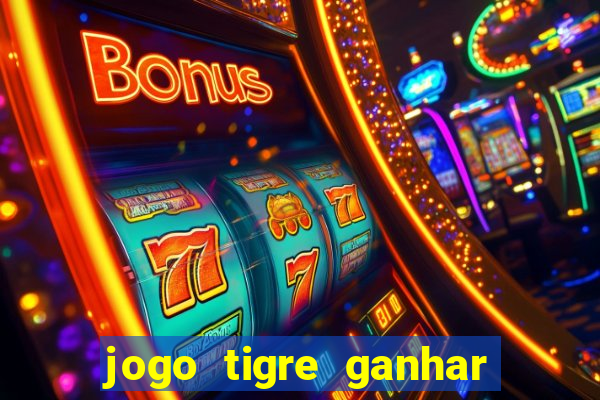 jogo tigre ganhar dinheiro de verdade