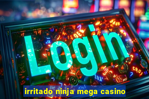 irritado ninja mega casino