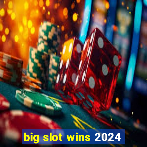 big slot wins 2024