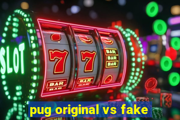 pug original vs fake