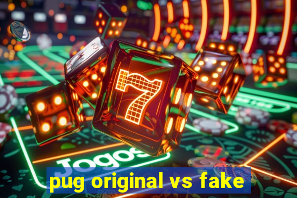 pug original vs fake