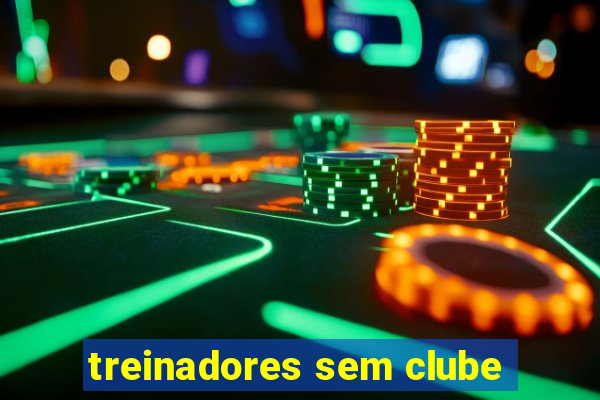 treinadores sem clube