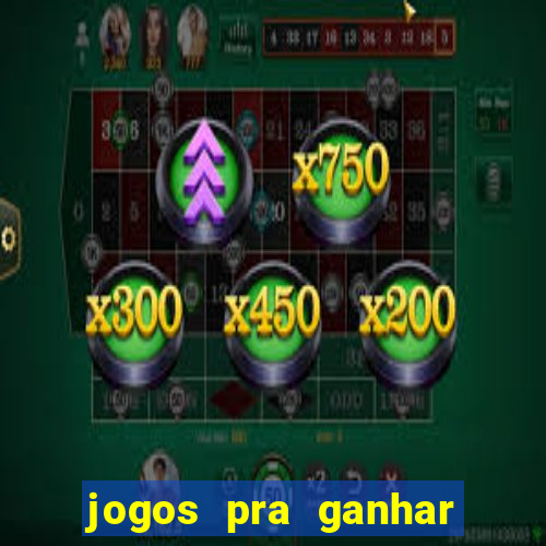 jogos pra ganhar dinheiro de verdade