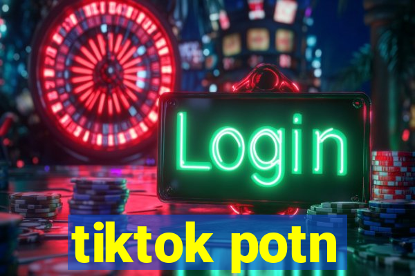 tiktok potn