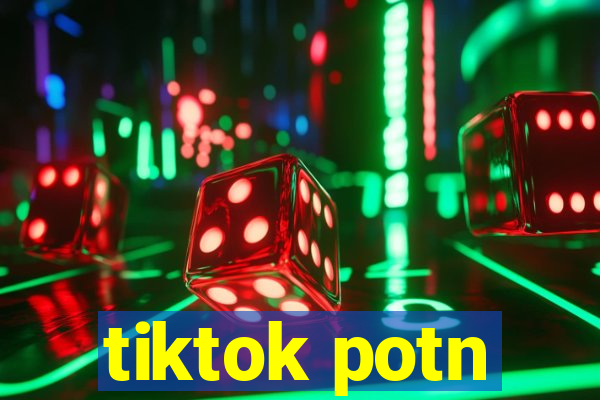 tiktok potn