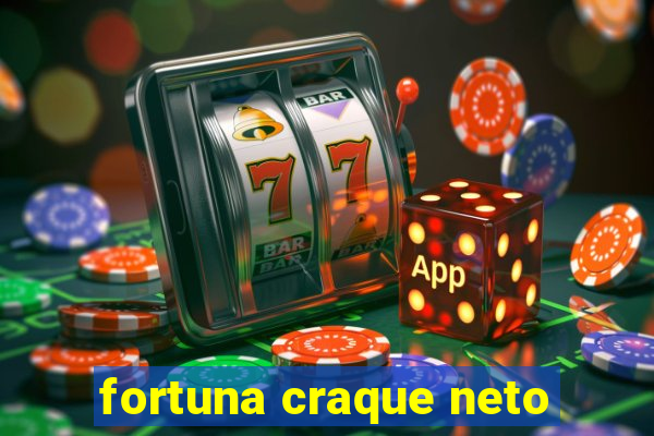 fortuna craque neto