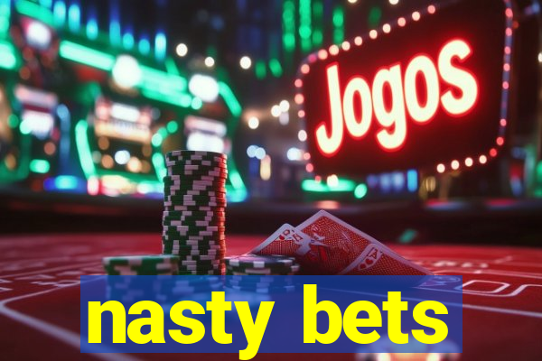 nasty bets