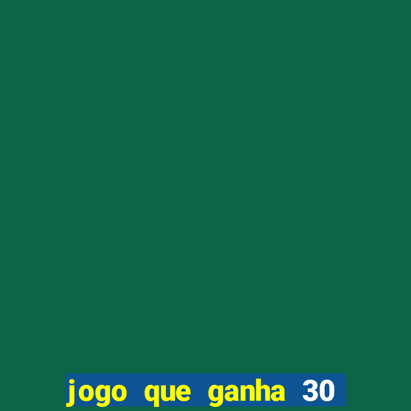 jogo que ganha 30 de bonus