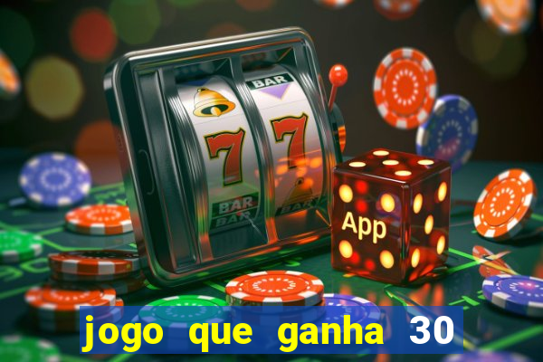 jogo que ganha 30 de bonus