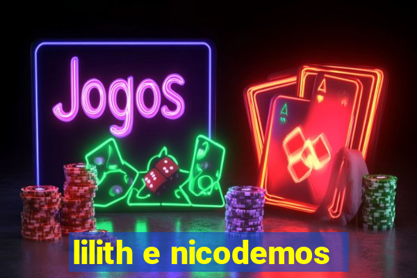 lilith e nicodemos