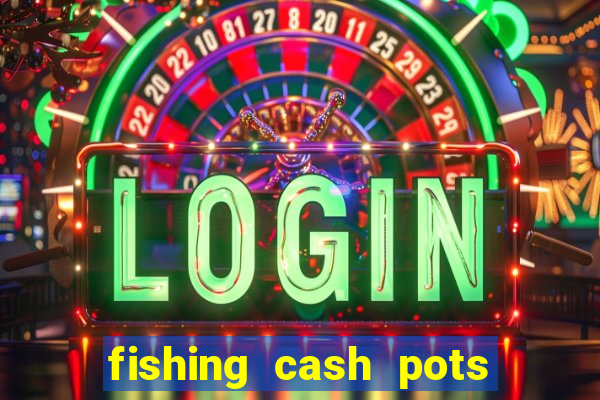 fishing cash pots slot free play