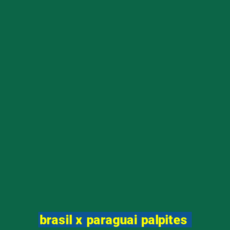 brasil x paraguai palpites