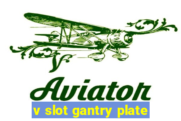 v slot gantry plate