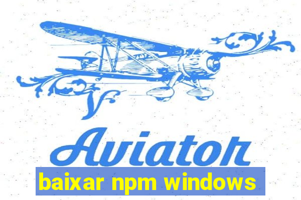 baixar npm windows