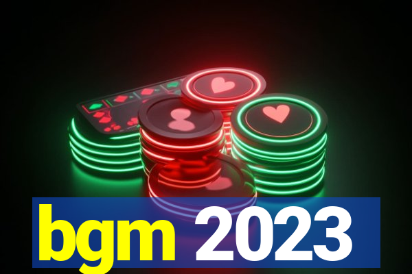 bgm 2023