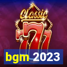 bgm 2023