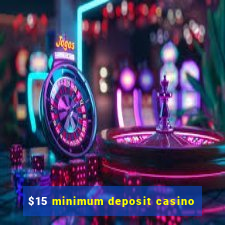 $15 minimum deposit casino