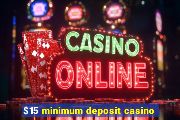 $15 minimum deposit casino