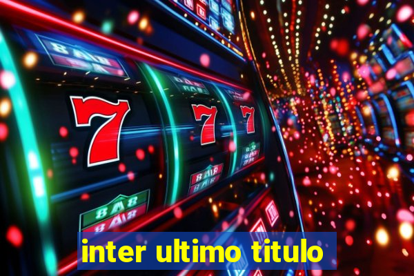 inter ultimo titulo