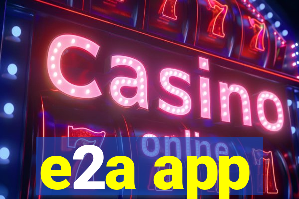 e2a app