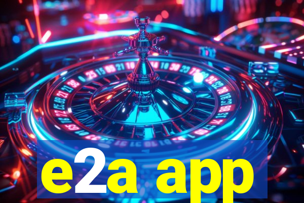 e2a app