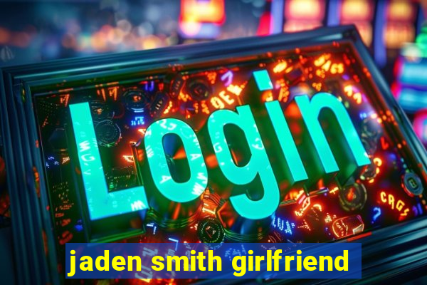 jaden smith girlfriend