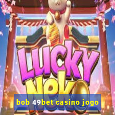 bob 49bet casino jogo