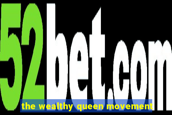 the wealthy queen movement