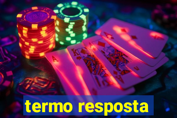 termo resposta