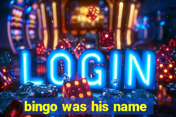 bingo was his name