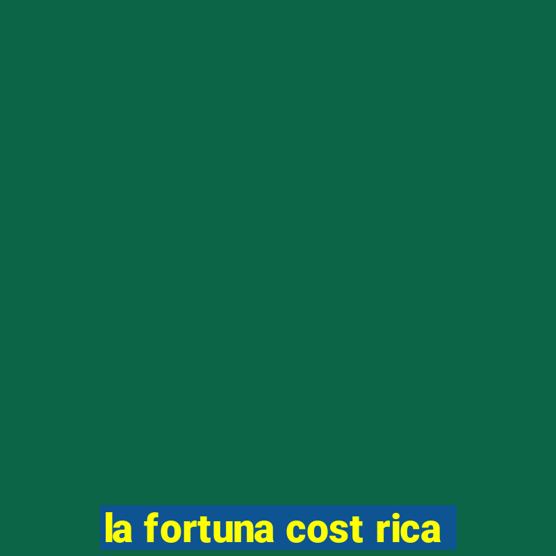 la fortuna cost rica