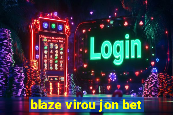 blaze virou jon bet