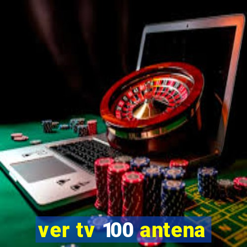 ver tv 100 antena