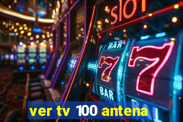 ver tv 100 antena